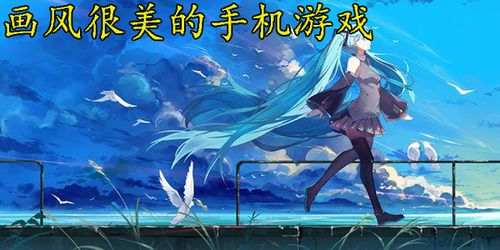 安卓游戏画风唯美,唯美画风安卓游戏之旅